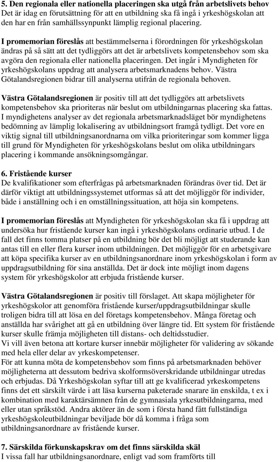 I promemorian föreslås att bestämmelserna i förordningen för yrkeshögskolan ändras på så sätt att det tydliggörs att det är arbetslivets kompetensbehov som ska avgöra den regionala eller nationella