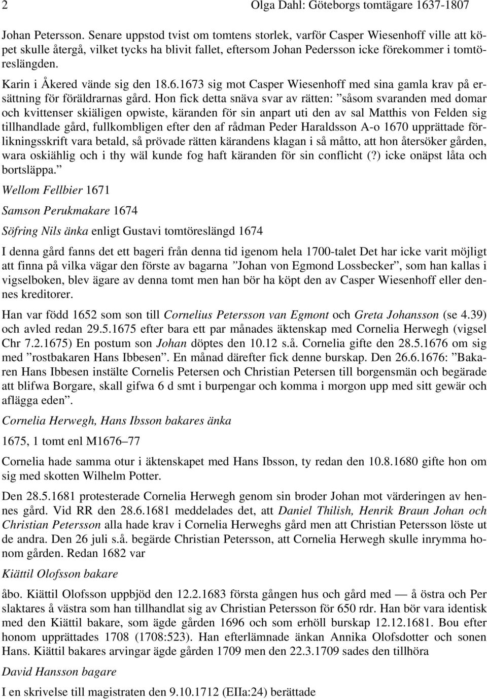 Karin i Åkered vände sig den 18.6.1673 sig mot Casper Wiesenhoff med sina gamla krav på ersättning för föräldrarnas gård.