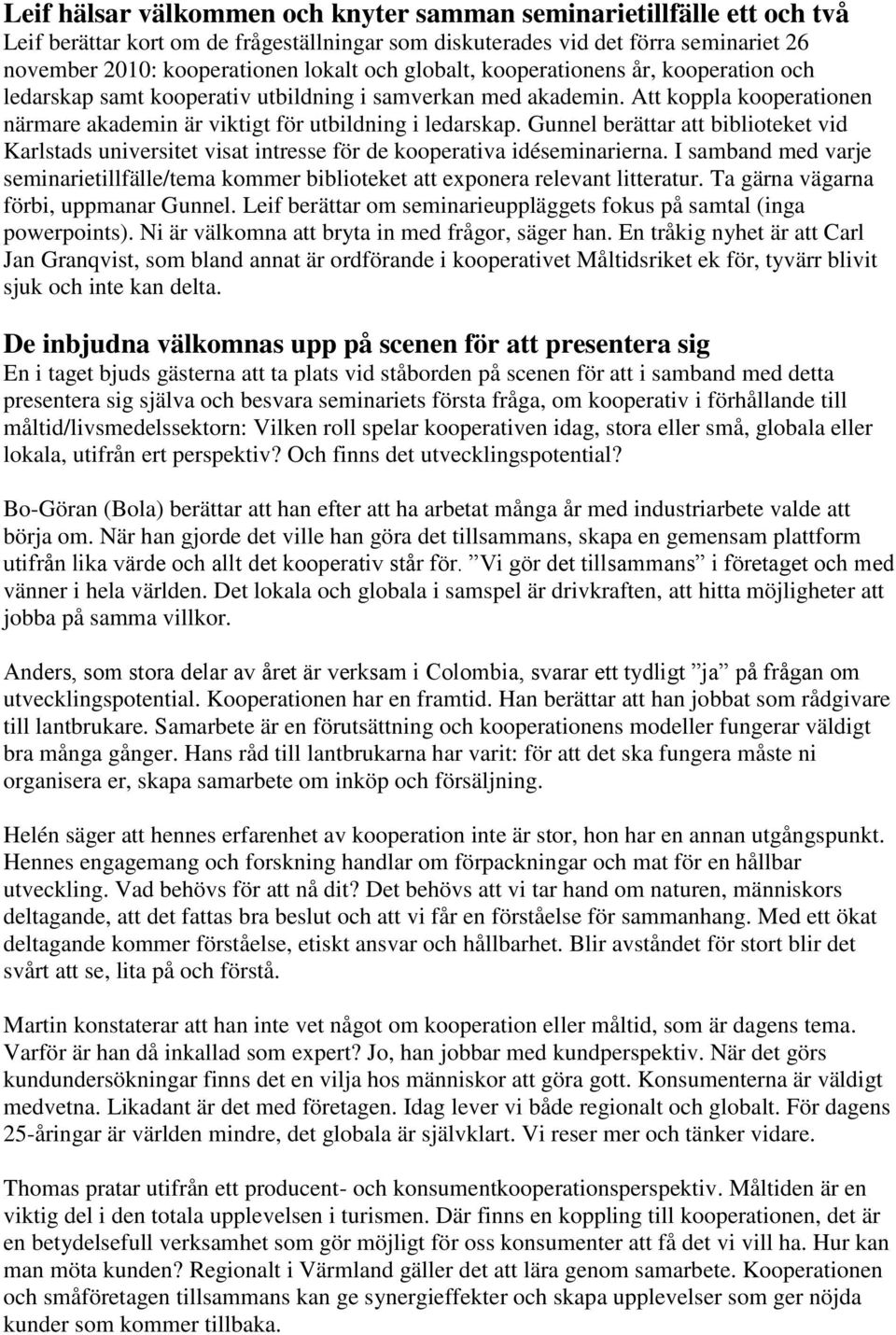 Gunnel berättar att biblioteket vid Karlstads universitet visat intresse för de kooperativa idéseminarierna.