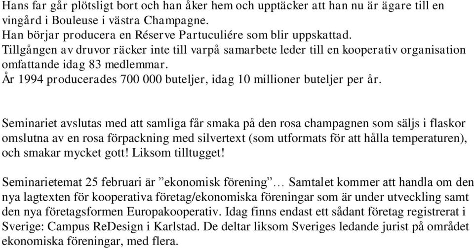 Seminariet avslutas med att samliga får smaka på den rosa champagnen som säljs i flaskor omslutna av en rosa förpackning med silvertext (som utformats för att hålla temperaturen), och smakar mycket