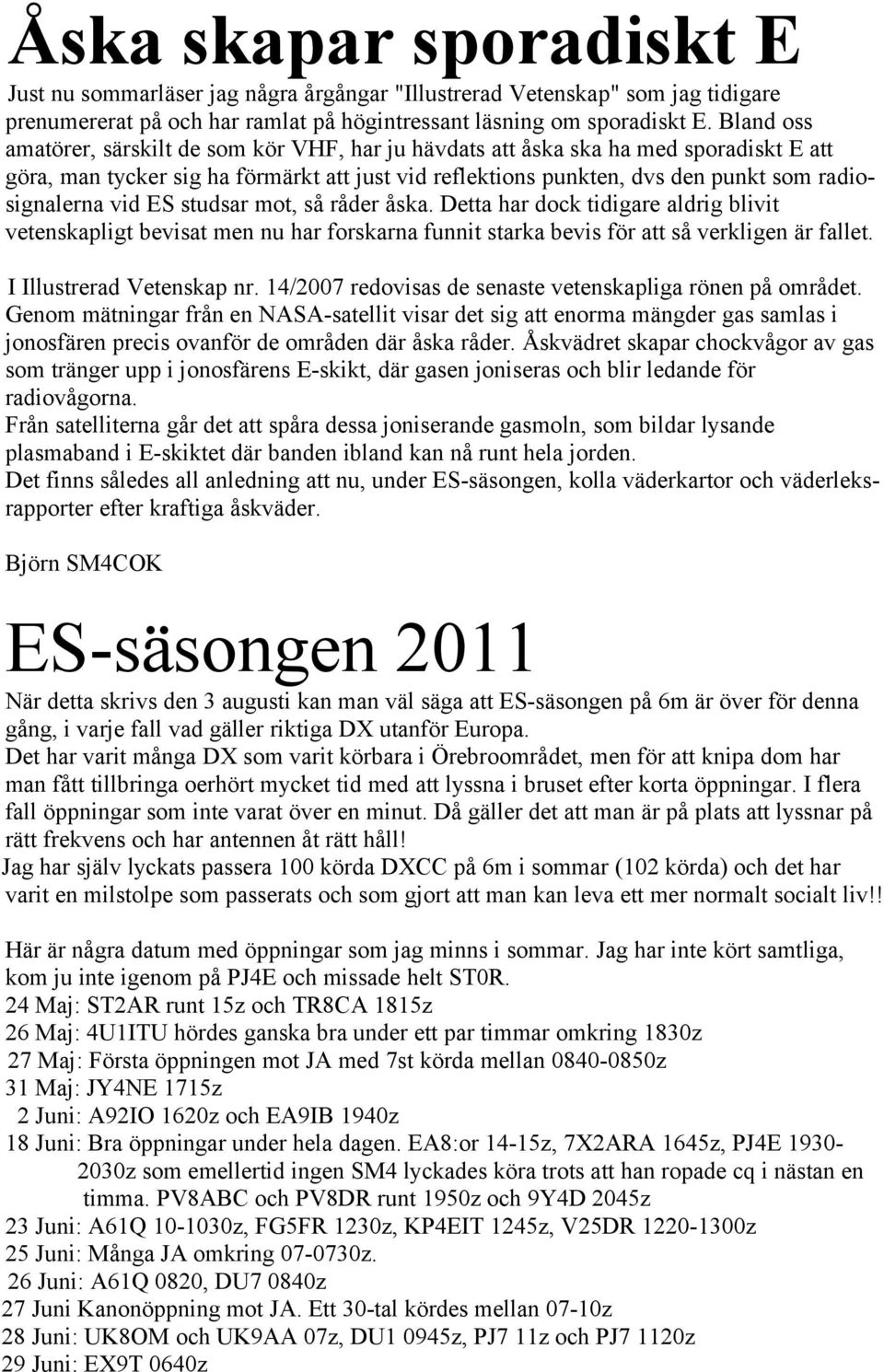 vid ES studsar mot, så råder åska. Detta har dock tidigare aldrig blivit vetenskapligt bevisat men nu har forskarna funnit starka bevis för att så verkligen är fallet. I Illustrerad Vetenskap nr.