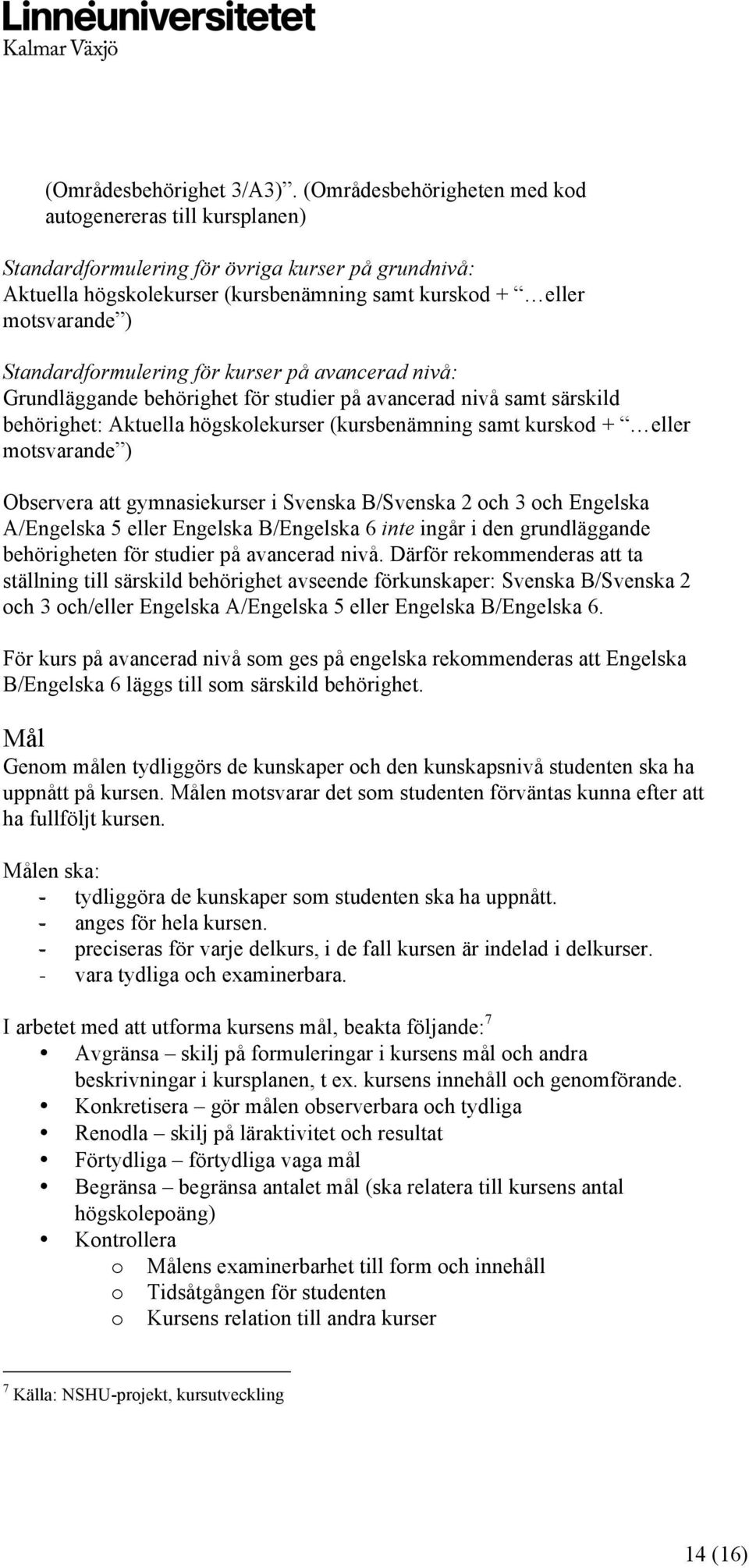 Standardformulering för kurser på avancerad nivå: Grundläggande behörighet för studier på avancerad nivå samt särskild behörighet: Aktuella högskolekurser (kursbenämning samt kurskod + eller