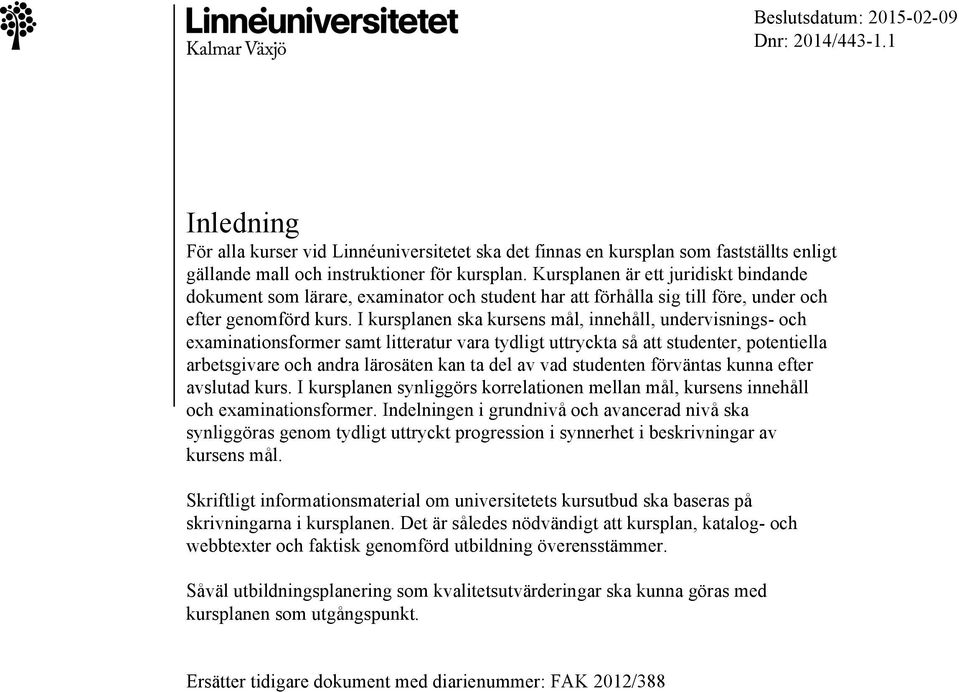 I kursplanen ska kursens mål, innehåll, undervisnings- och examinationsformer samt litteratur vara tydligt uttryckta så att studenter, potentiella arbetsgivare och andra lärosäten kan ta del av vad