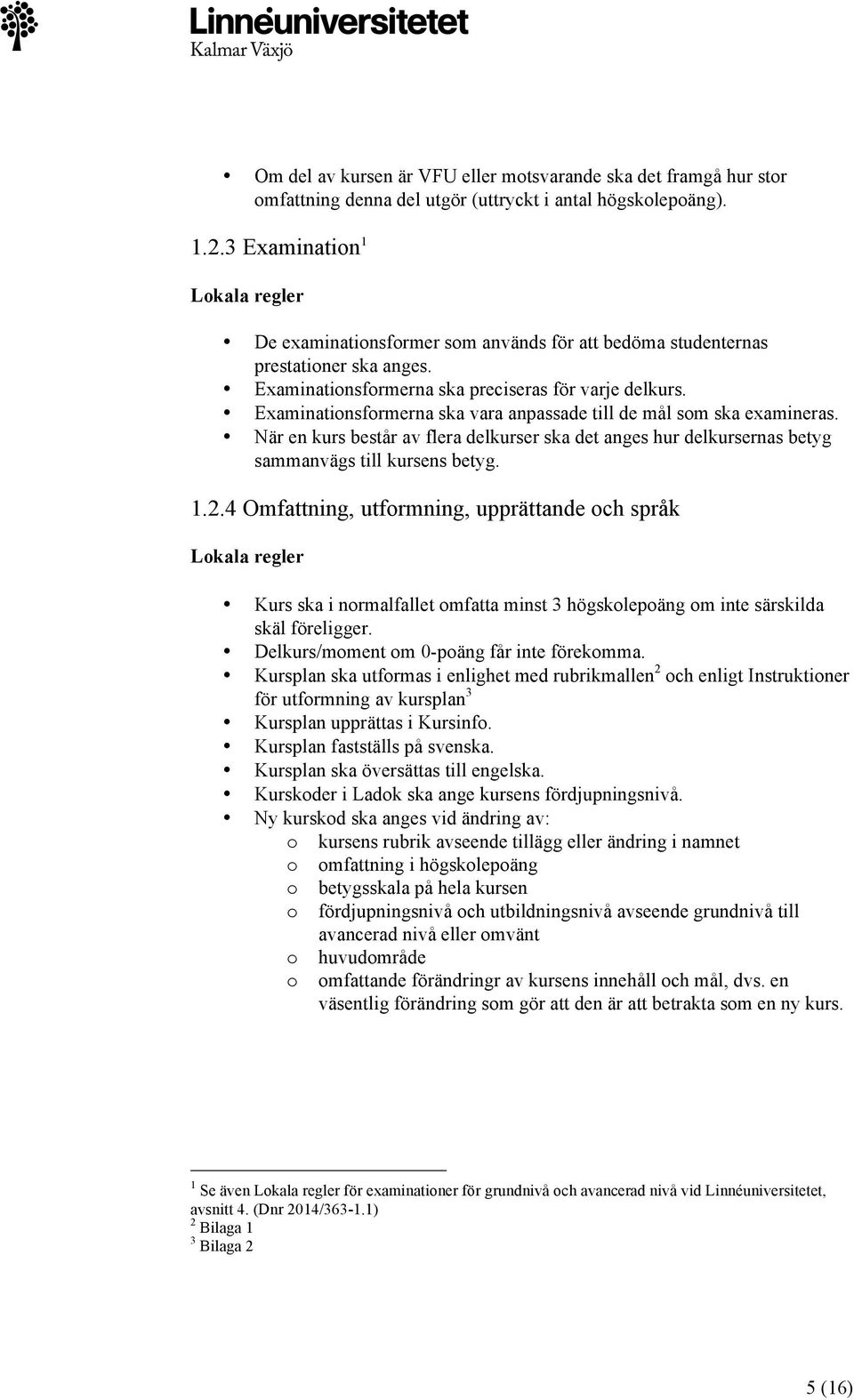 Examinationsformerna ska vara anpassade till de mål som ska examineras. När en kurs består av flera delkurser ska det anges hur delkursernas betyg sammanvägs till kursens betyg. 1.2.