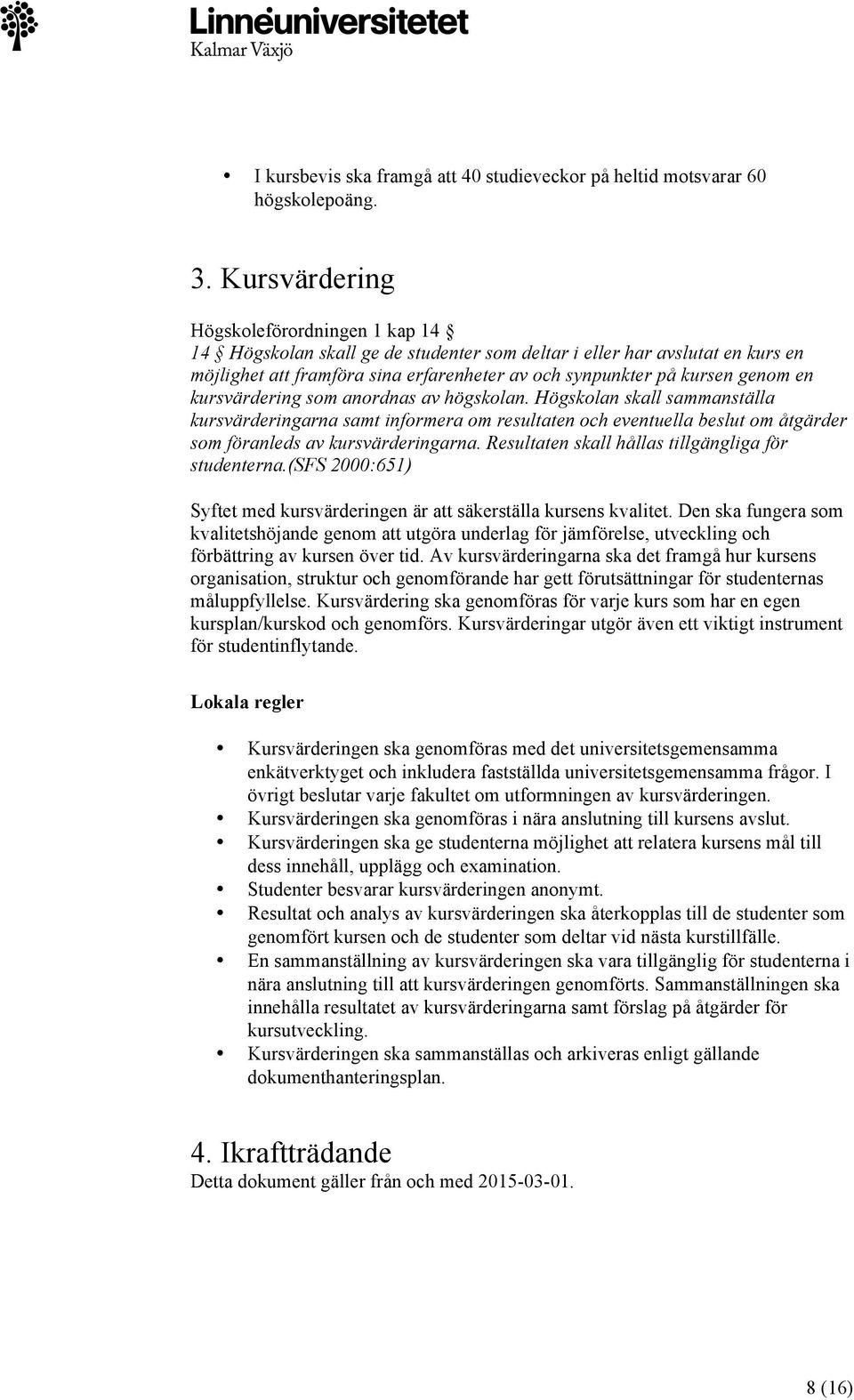 kursvärdering som anordnas av högskolan. Högskolan skall sammanställa kursvärderingarna samt informera om resultaten och eventuella beslut om åtgärder som föranleds av kursvärderingarna.