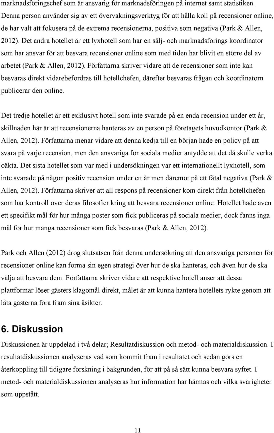 Det andra hotellet är ett lyxhotell som har en sälj- och marknadsförings koordinator som har ansvar för att besvara recensioner online som med tiden har blivit en större del av arbetet (Park & Allen,