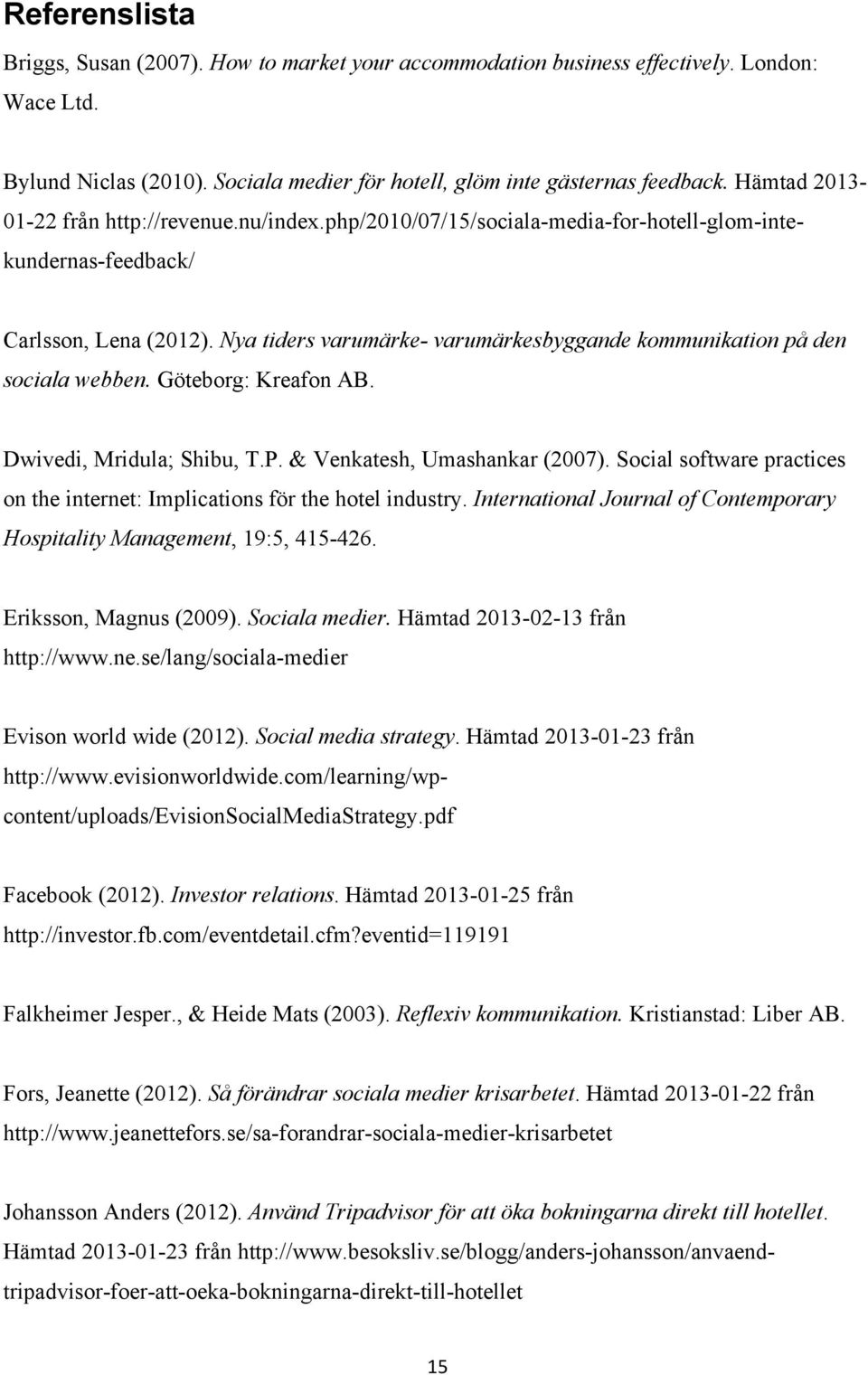 Social software practices on the internet: Implications för the hotel industry. International Journal of Contemporary Hospitality Management, 19:5, 415-426. Eriksson, Magnus (2009). Sociala medier.