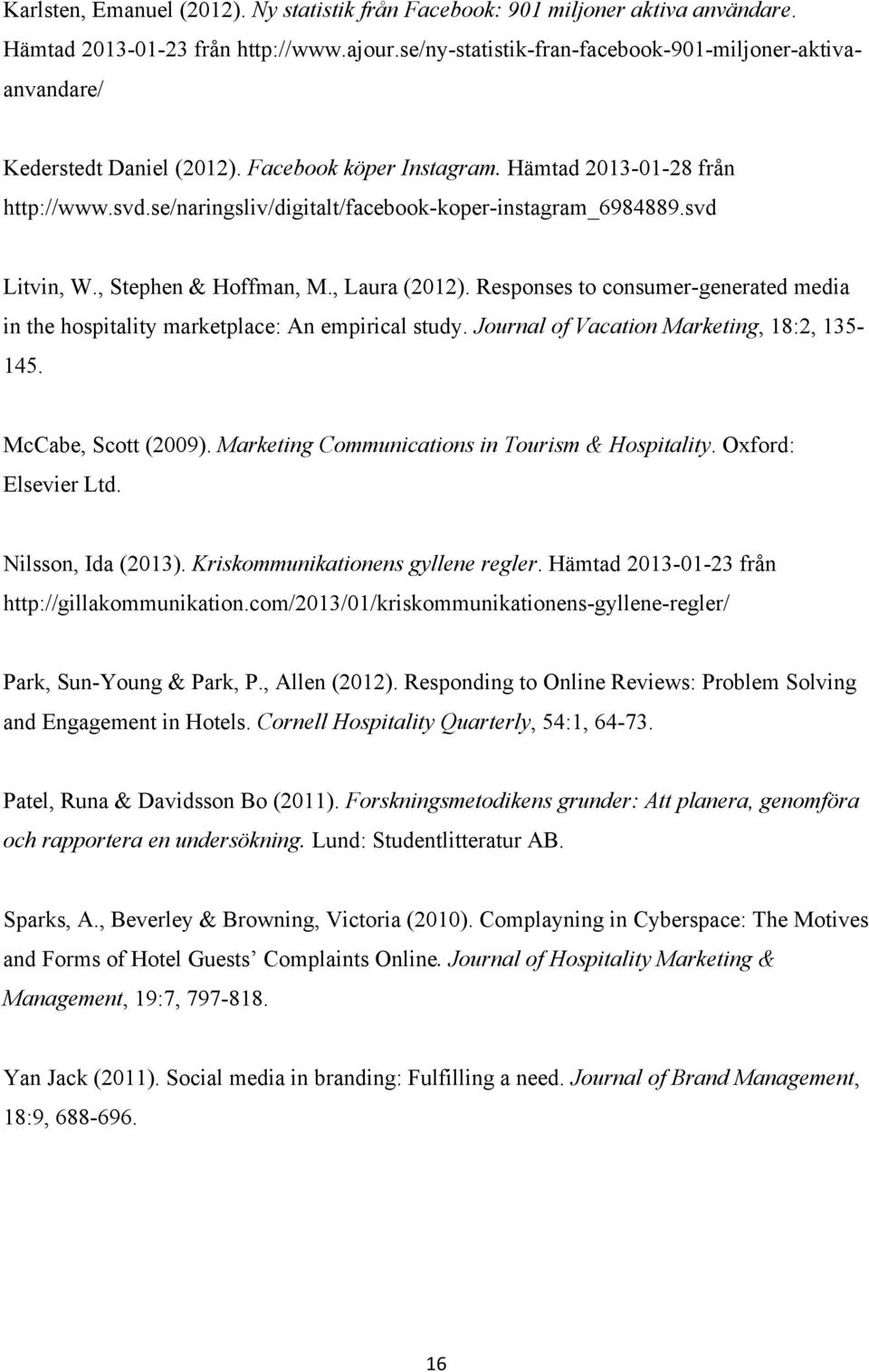 se/naringsliv/digitalt/facebook-koper-instagram_6984889.svd Litvin, W., Stephen & Hoffman, M., Laura (2012). Responses to consumer-generated media in the hospitality marketplace: An empirical study.