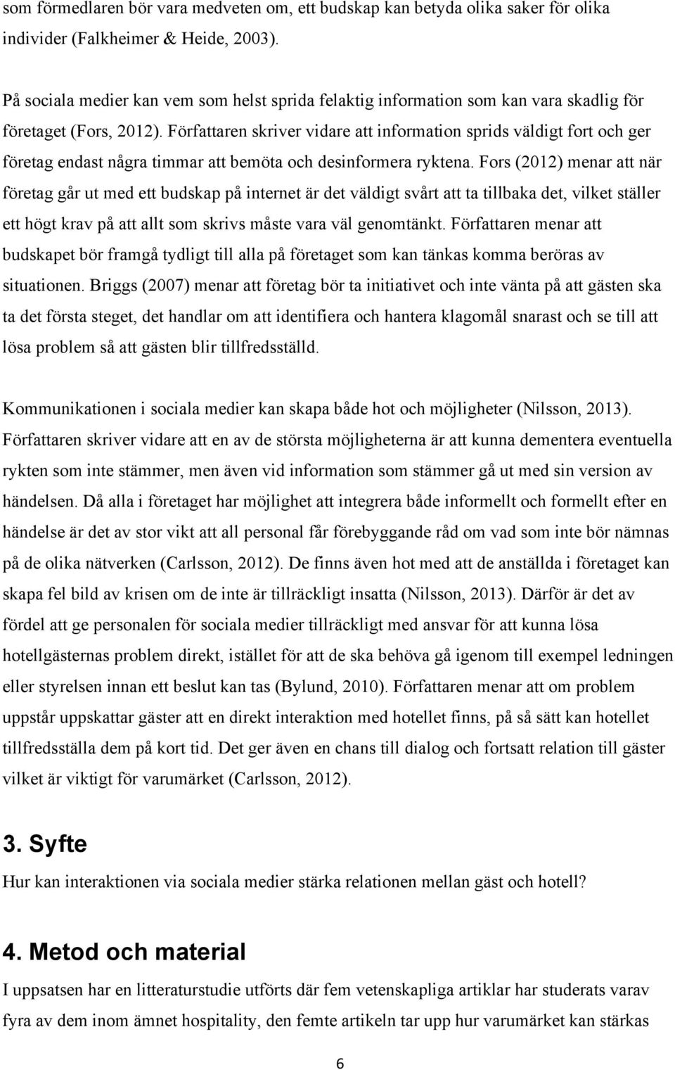 Författaren skriver vidare att information sprids väldigt fort och ger företag endast några timmar att bemöta och desinformera ryktena.