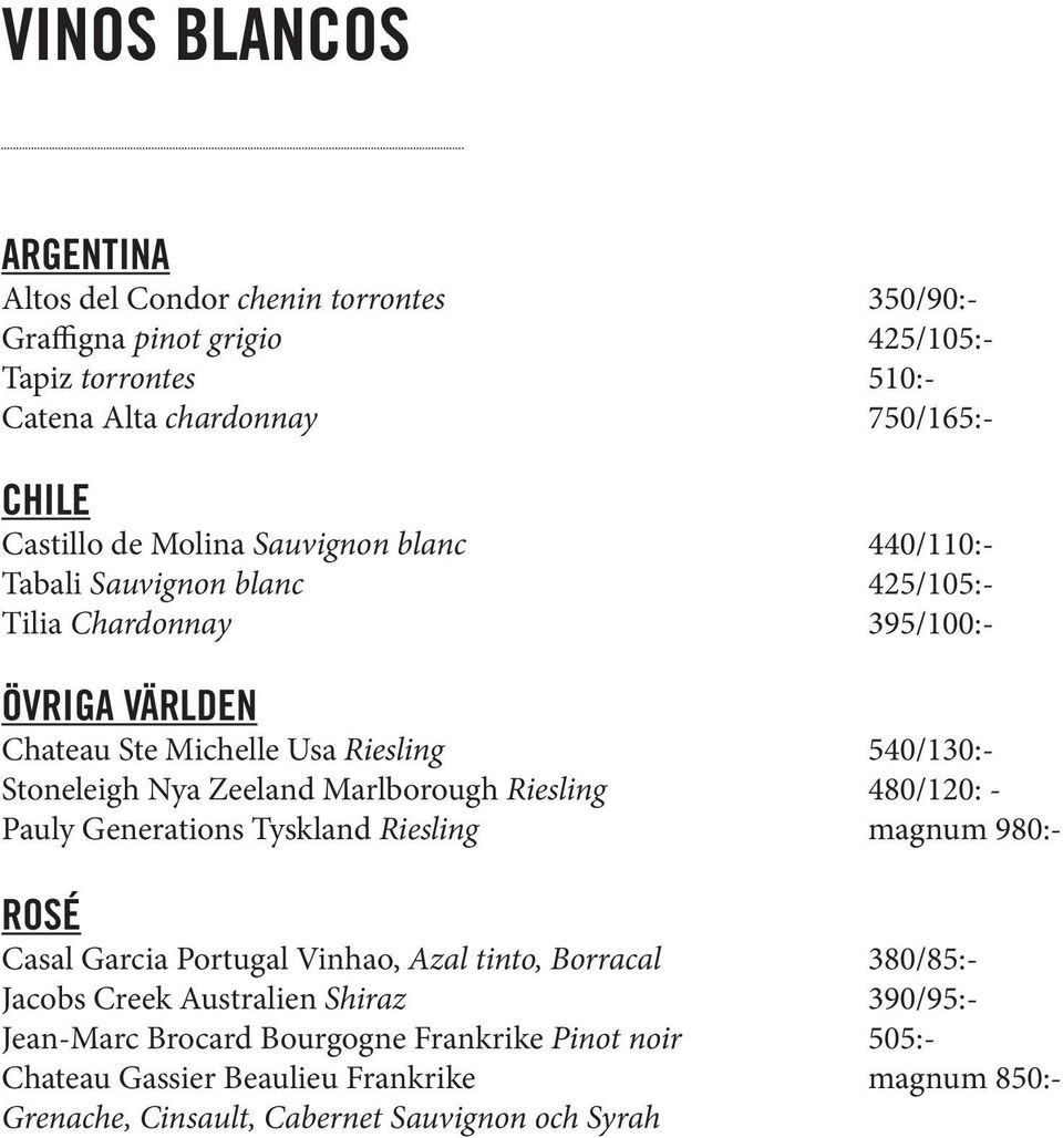 Zeeland Marlborough Riesling 480/120: - Pauly Generations Tyskland Riesling magnum 980:- ROSÉ Casal Garcia Portugal Vinhao, Azal tinto, Borracal 380/85:- Jacobs Creek