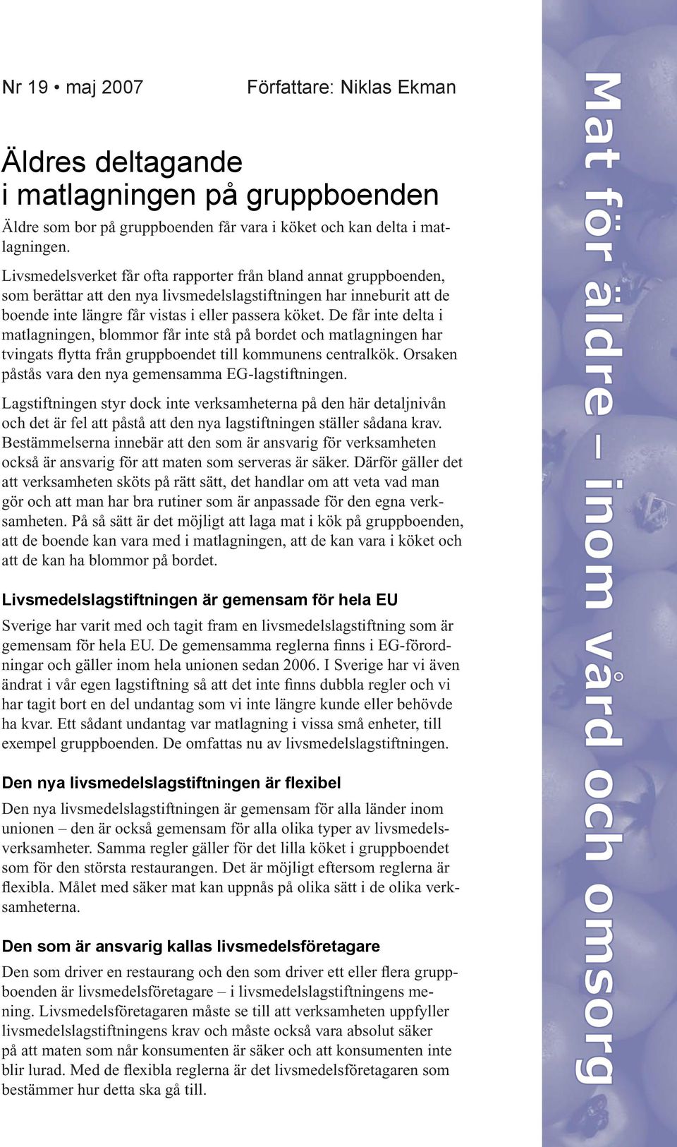 De får inte delta i matlagningen, blommor får inte stå på bordet och matlagningen har tvingats flytta från gruppboendet till kommunens centralkök.