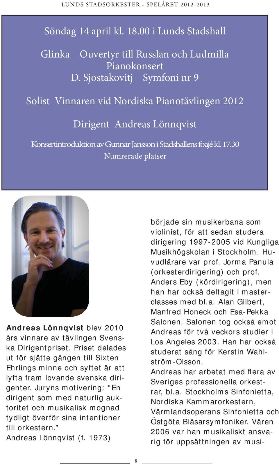 30 Numrerade platser Andreas Lönnqvist blev 2010 års vinnare av tävlingen Svenska Dirigentpriset.
