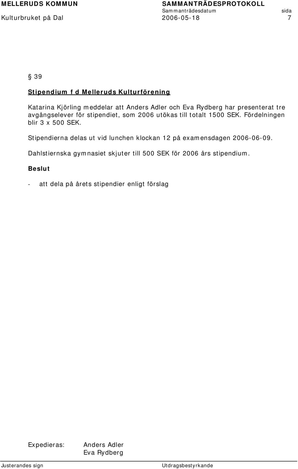 Fördelningen blir 3 x 500 SEK. Stipendierna delas ut vid lunchen klockan 12 på examensdagen 2006-06-09.