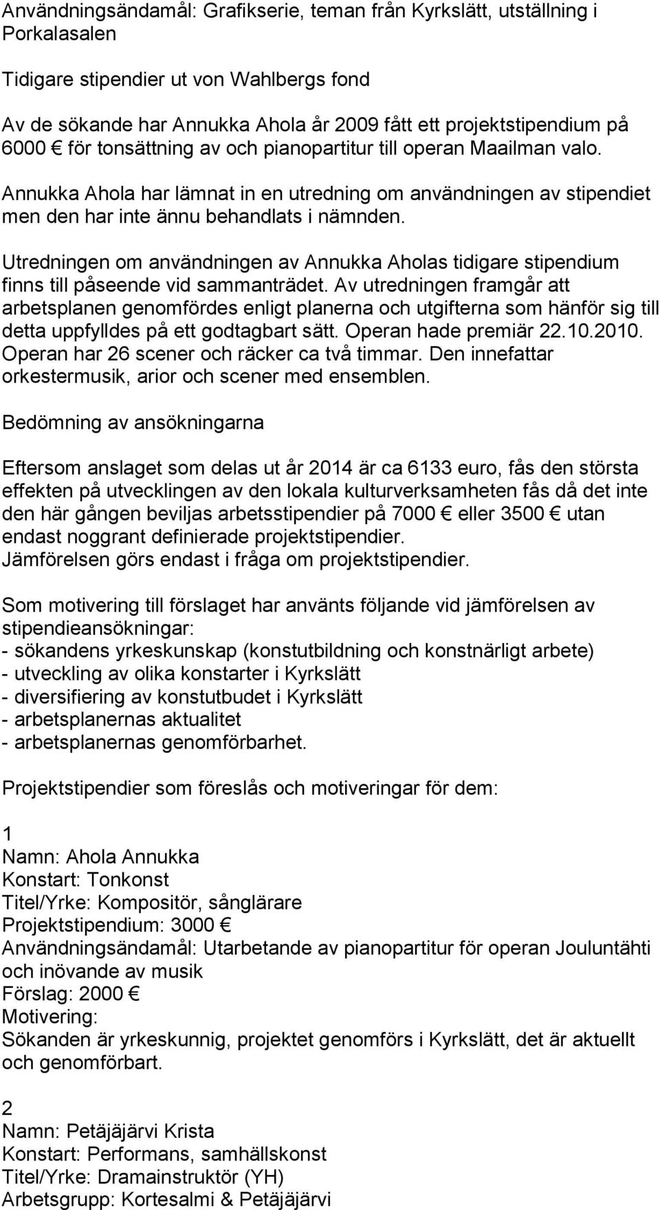 Utredningen om användningen av Annukka Aholas tidigare stipendium finns till påseende vid sammanträdet.