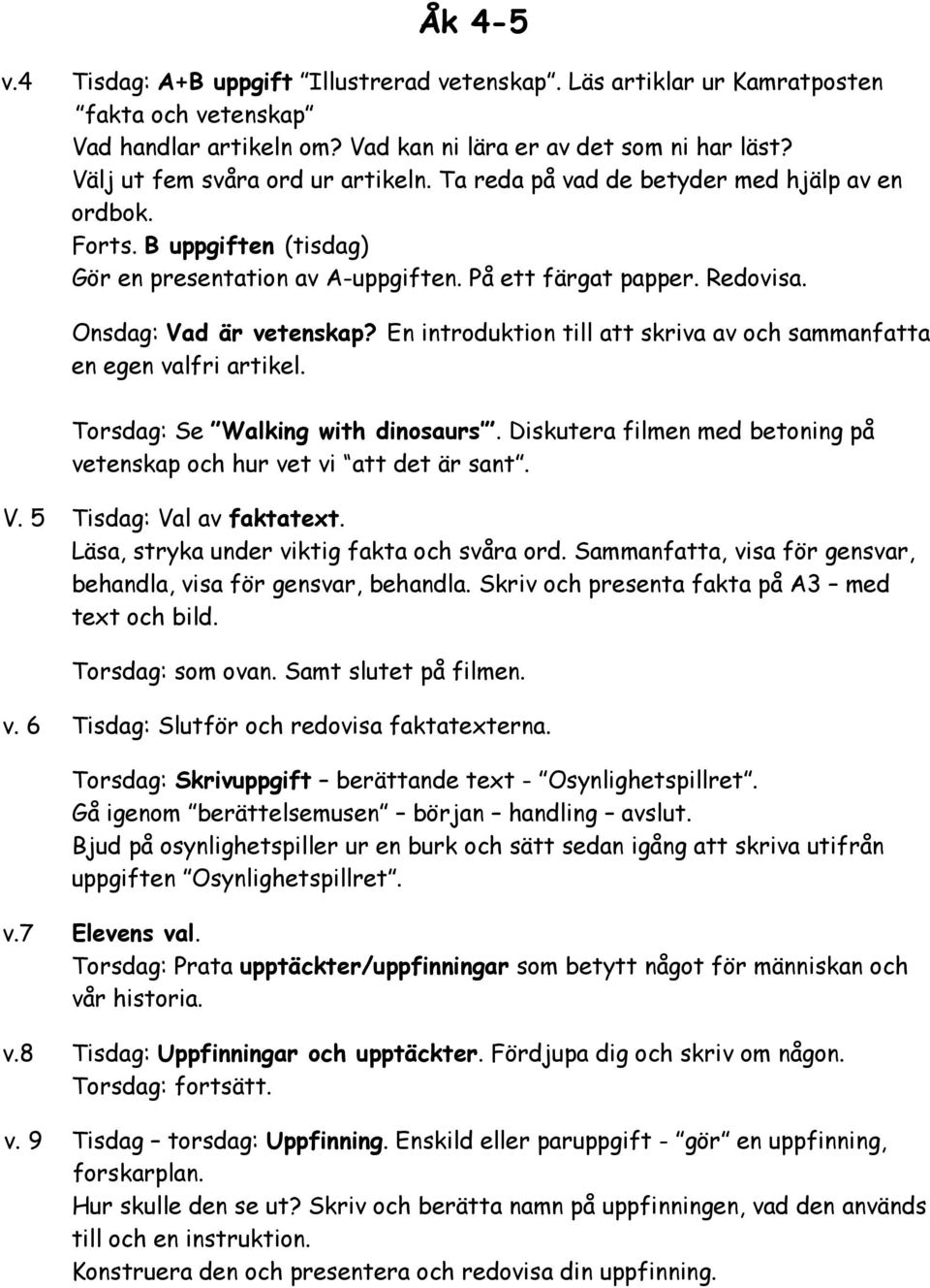 Onsdag: Vad är vetenskap? En introduktion till att skriva av och sammanfatta en egen valfri artikel. Torsdag: Se Walking with dinosaurs.