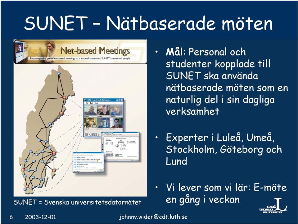 i Luleå, Umeå, Stockholm, Göteborg och Lund SUNET = Svenska