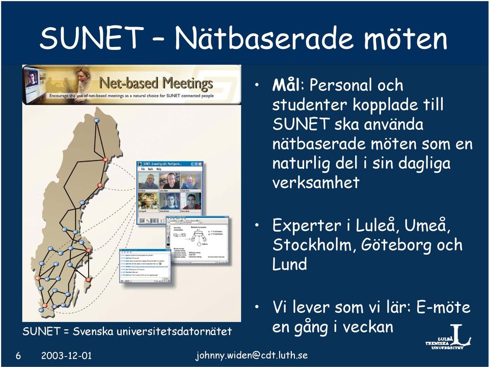 i Luleå, Umeå, Stockholm, Göteborg och Lund SUNET = Svenska