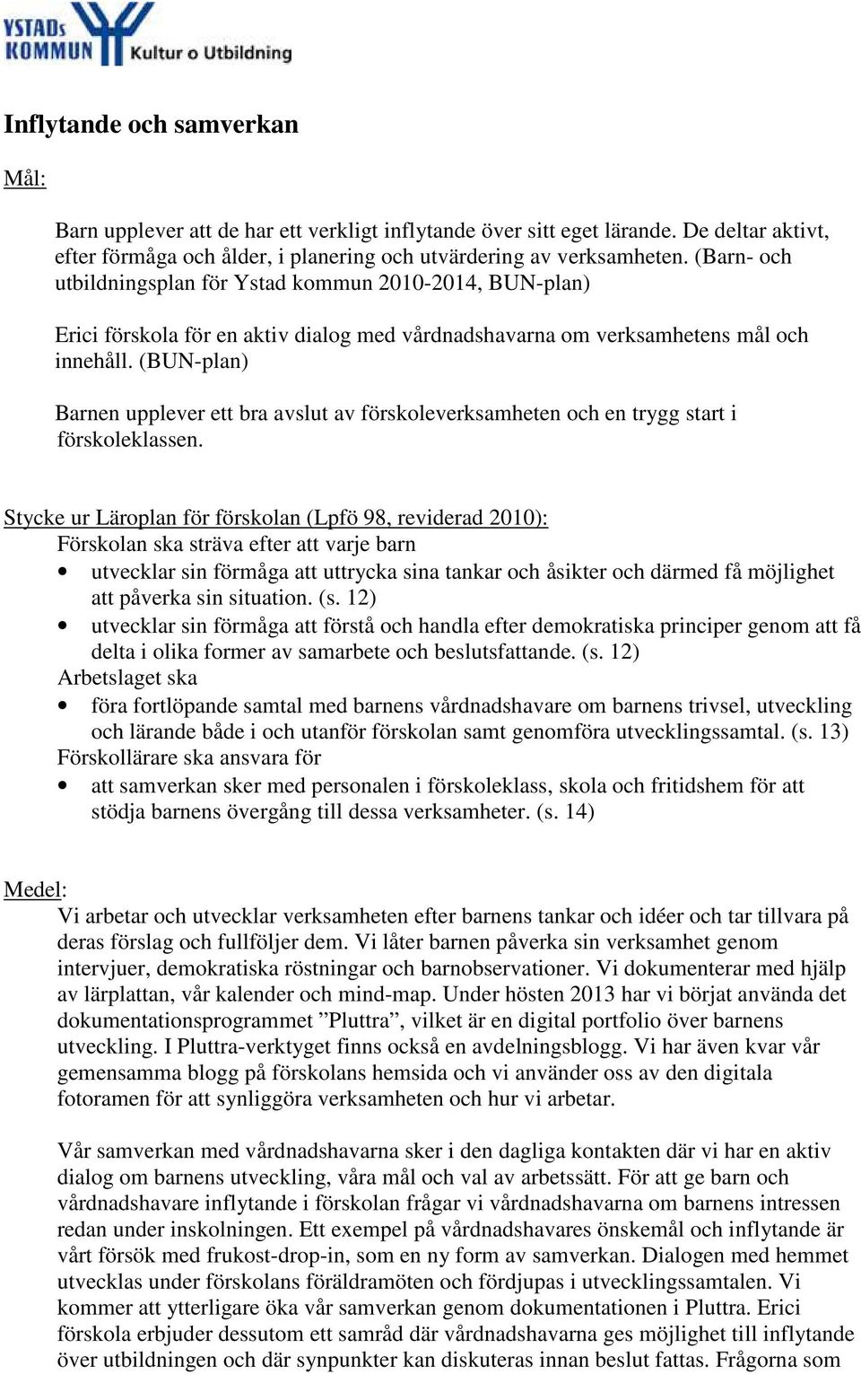 (BUN-plan) Barnen upplever ett bra avslut av förskoleverksamheten och en trygg start i förskoleklassen.