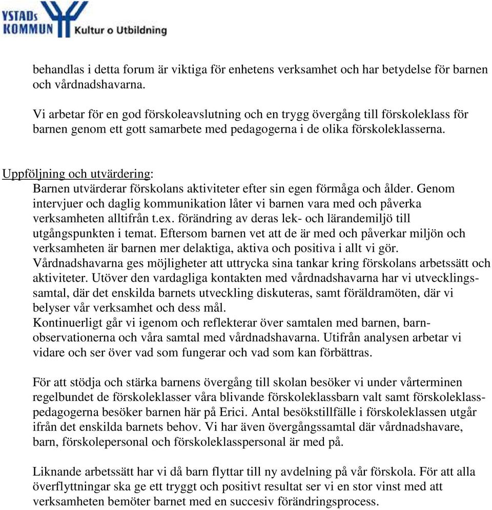 Uppföljning och utvärdering: Barnen utvärderar förskolans aktiviteter efter sin egen förmåga och ålder.