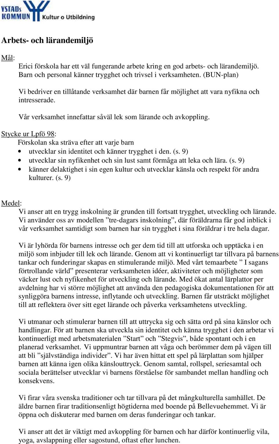 Stycke ur Lpfö 98: Förskolan ska sträva efter att varje barn utvecklar sin identitet och känner trygghet i den. (s.