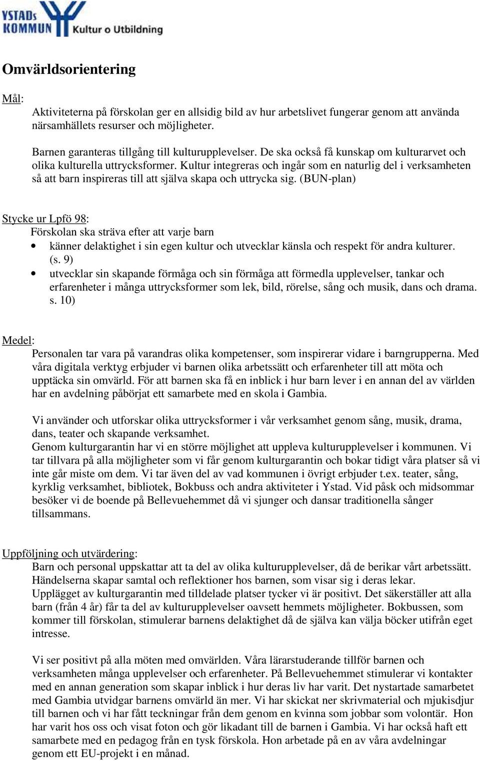 Kultur integreras och ingår som en naturlig del i verksamheten så att barn inspireras till att själva skapa och uttrycka sig.