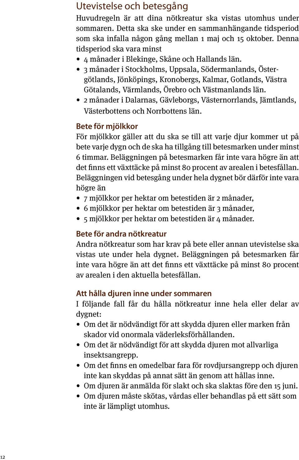 3 månader i Stockholms, Uppsala, Södermanlands, Östergötlands, Jönköpings, Krono bergs, Kalmar, Gotlands, Västra Götalands, Värmlands, Örebro och Västmanlands län.