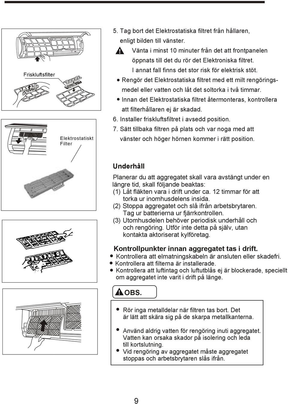 Rengör det Elektrostatiska filtret med ett milt rengöringsmedel eller vatten och låt det soltorka i två timmar.