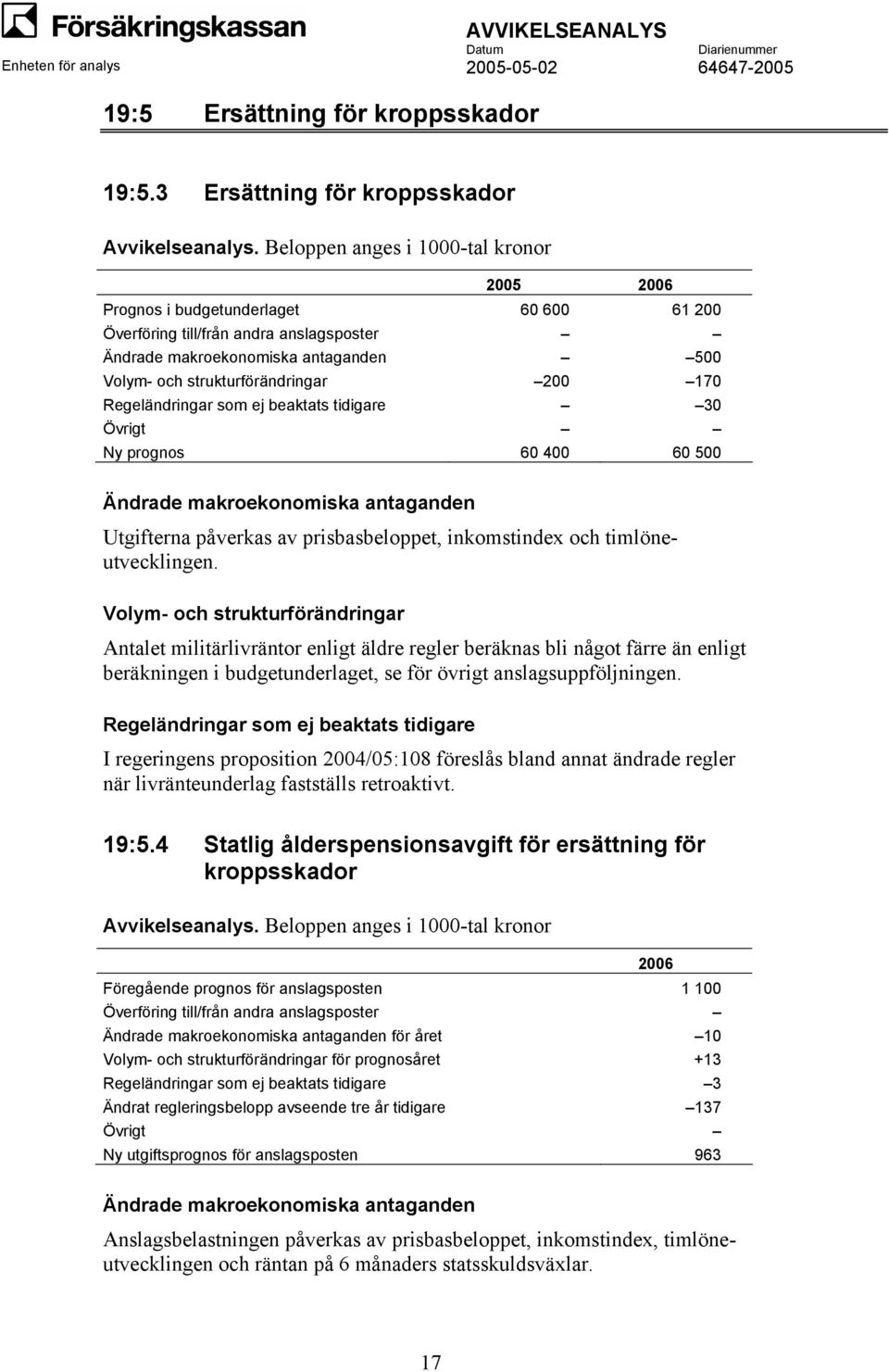 Antalet militärlivräntor enligt äldre regler beräknas bli något färre än enligt beräkningen i budgetunderlaget, se för övrigt anslagsuppföljningen.