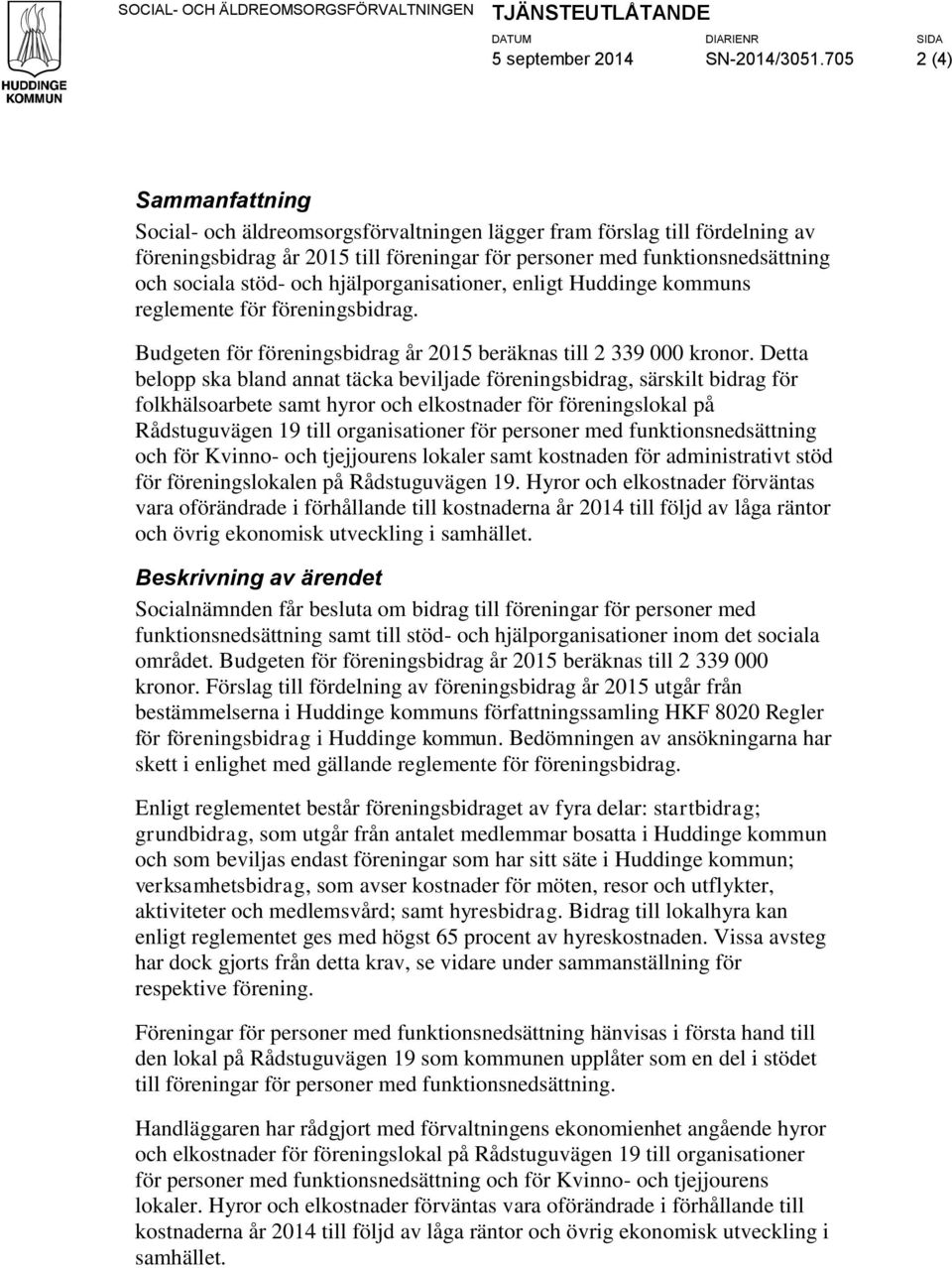 enligt Huddinge kommuns reglemente för föreningsbidrag. Budgeten för beräknas till 2 339 000 kronor.