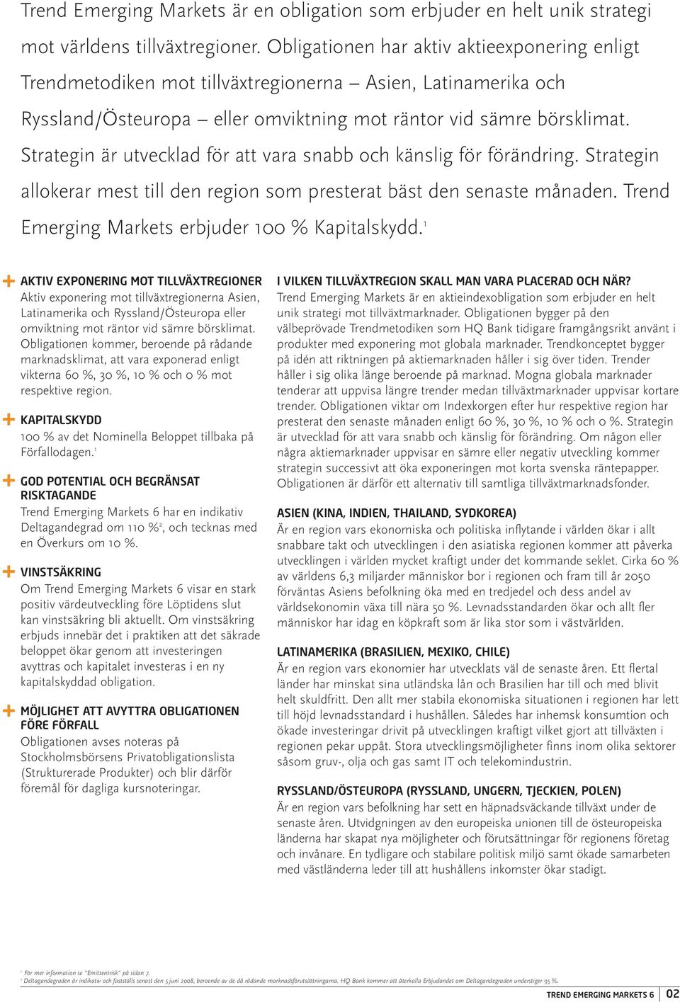 Strategin är utvecklad för att vara snabb och känslig för förändring. Strategin allokerar mest till den region som presterat bäst den senaste månaden.