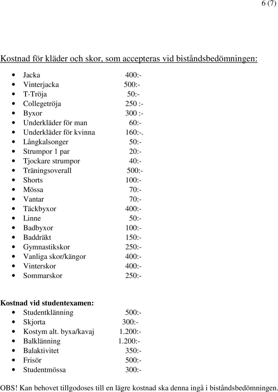 Långkalsonger 50:- Strumpor 1 par 20:- Tjockare strumpor 40:- Träningsoverall 500:- Shorts 100:- Mössa 70:- Vantar 70:- Täckbyxor 400:- Linne 50:- Badbyxor 100:- Baddräkt 150:-