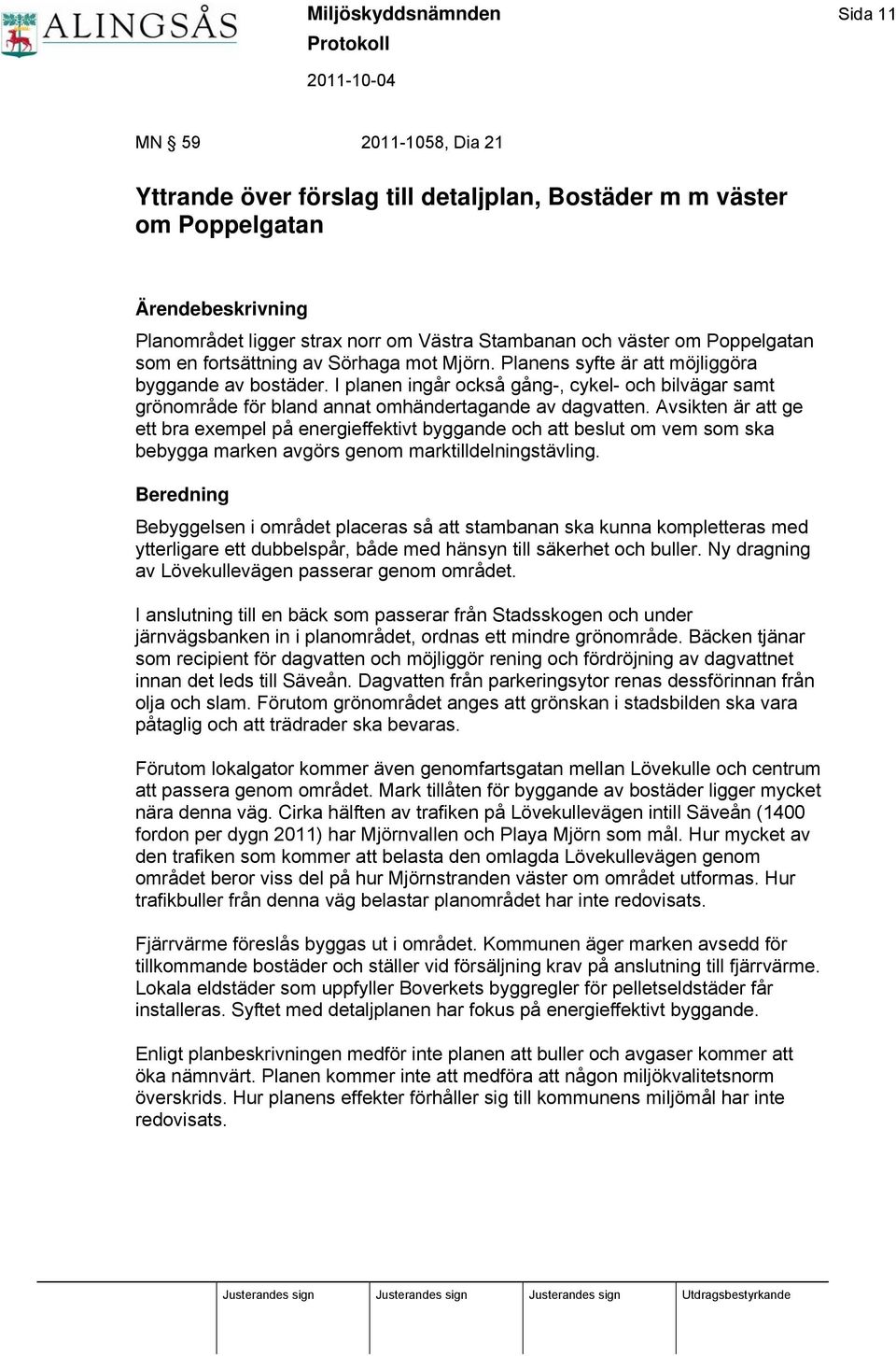 I planen ingår också gång-, cykel- och bilvägar samt grönområde för bland annat omhändertagande av dagvatten.