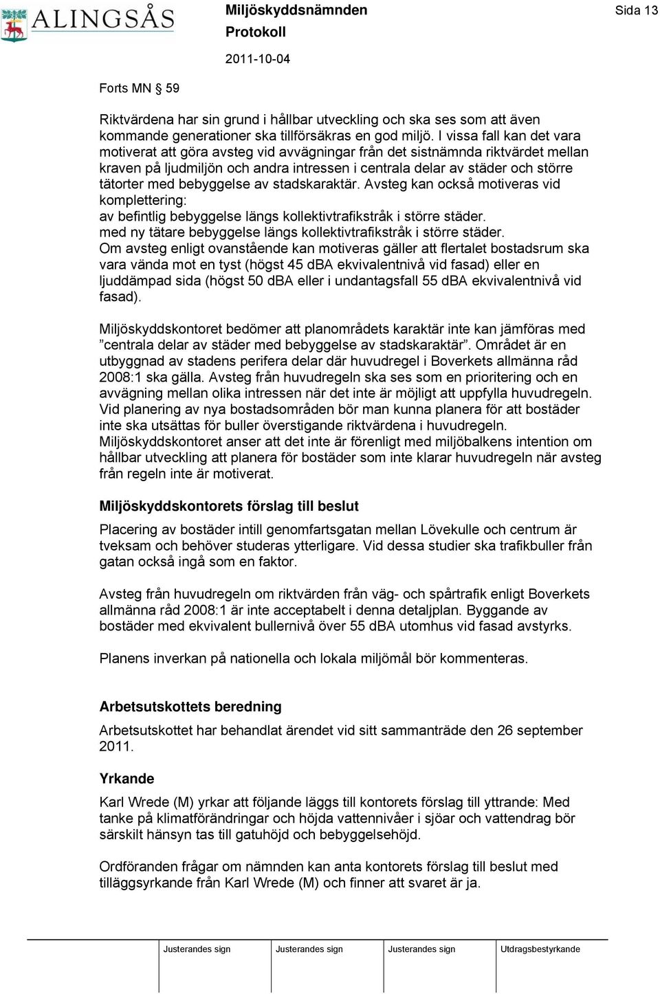 bebyggelse av stadskaraktär. Avsteg kan också motiveras vid komplettering: av befintlig bebyggelse längs kollektivtrafikstråk i större städer.