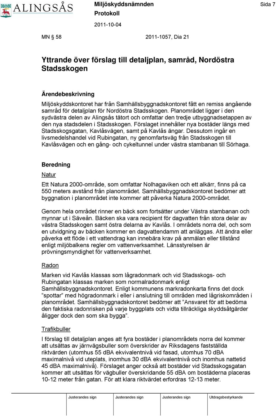 Planområdet ligger i den sydvästra delen av Alingsås tätort och omfattar den tredje utbyggnadsetappen av den nya stadsdelen i Stadsskogen.