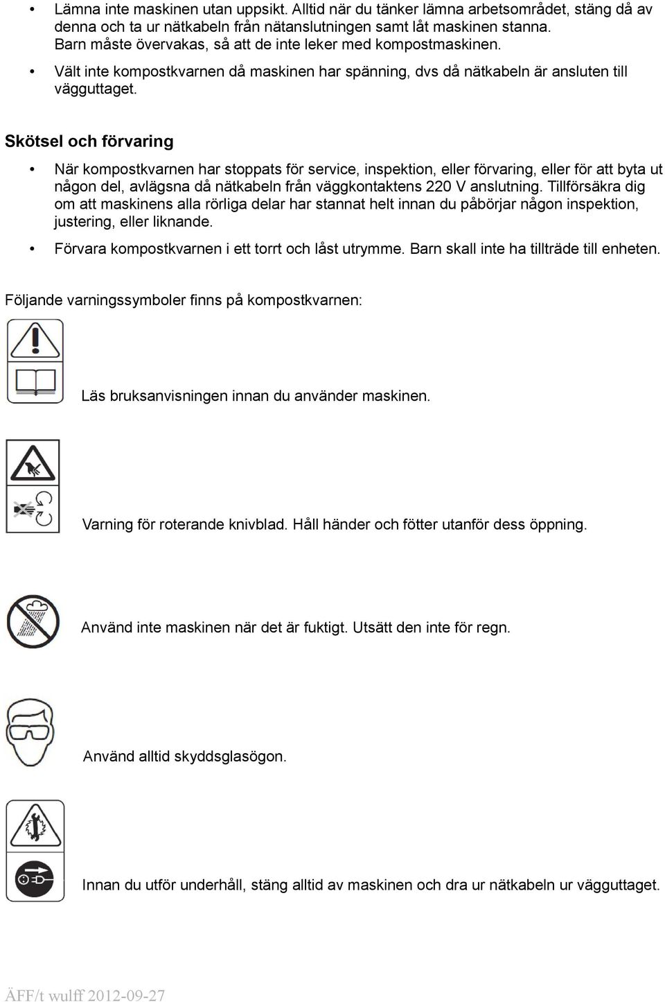 Skötsel och förvaring När kompostkvarnen har stoppats för service, inspektion, eller förvaring, eller för att byta ut någon del, avlägsna då nätkabeln från väggkontaktens 220 V anslutning.