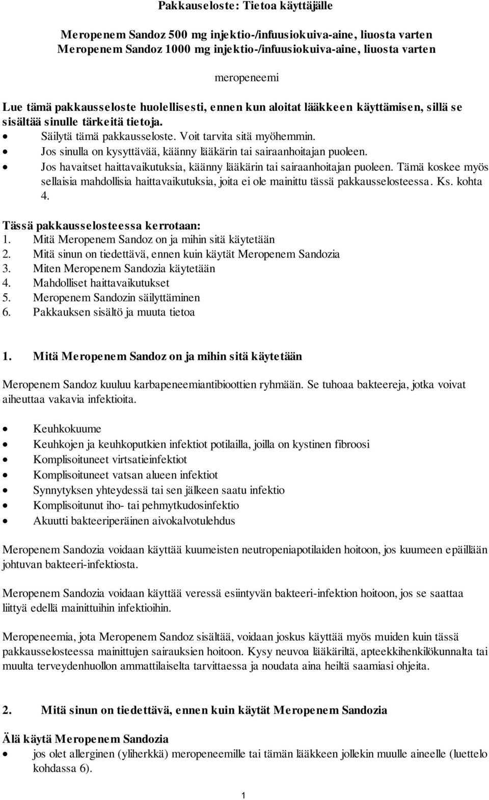 Jos sinulla on kysyttävää, käänny lääkärin tai sairaanhoitajan puoleen. Jos havaitset haittavaikutuksia, käänny lääkärin tai sairaanhoitajan puoleen.