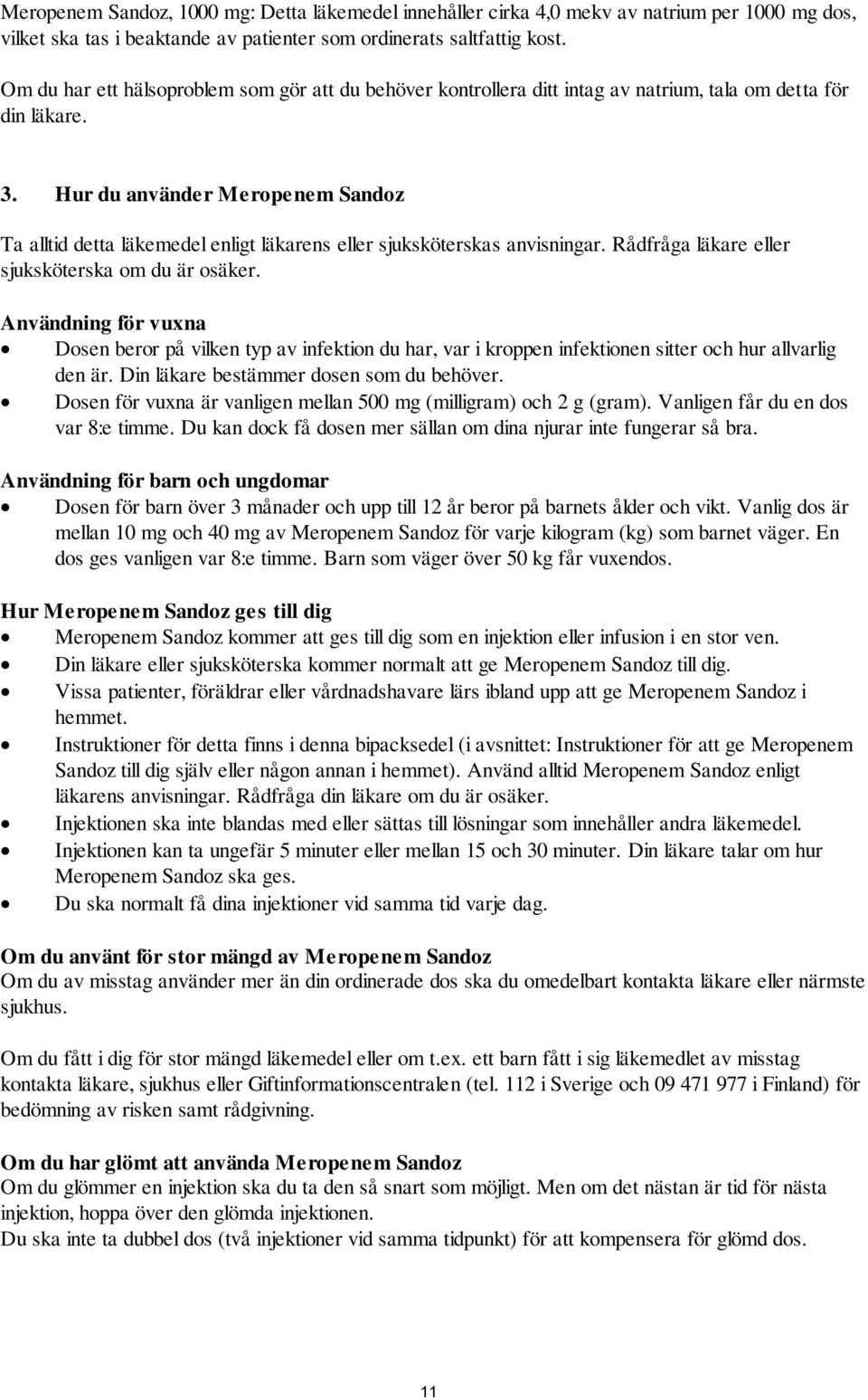 Hur du använder Meropenem Sandoz Ta alltid detta läkemedel enligt läkarens eller sjuksköterskas anvisningar. Rådfråga läkare eller sjuksköterska om du är osäker.