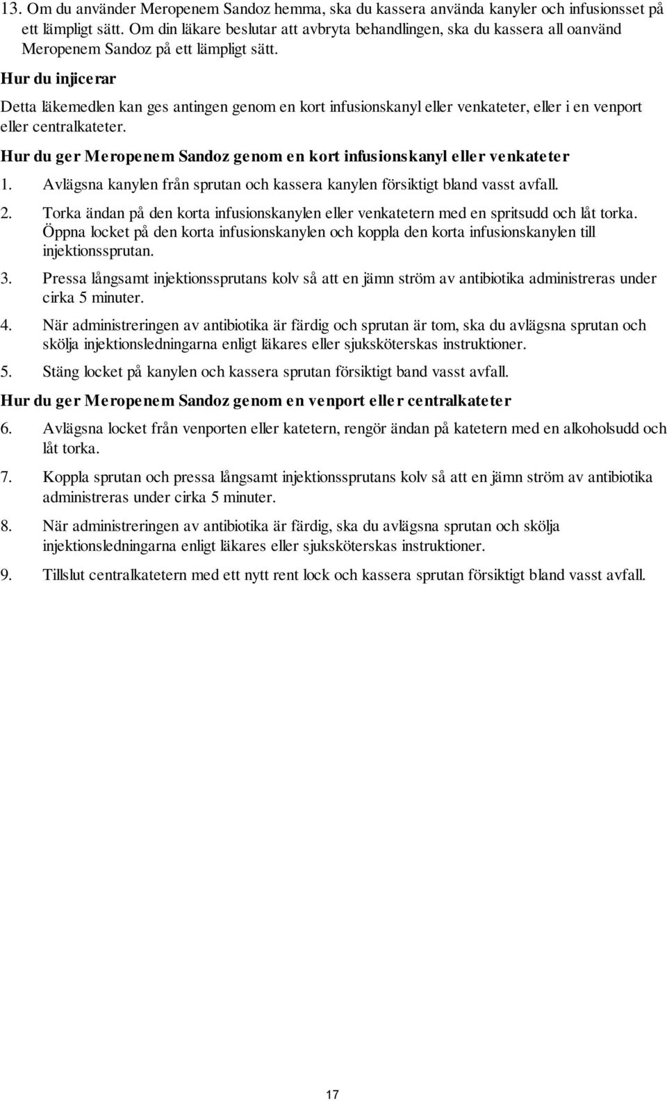 Hur du injicerar Detta läkemedlen kan ges antingen genom en kort infusionskanyl eller venkateter, eller i en venport eller centralkateter.