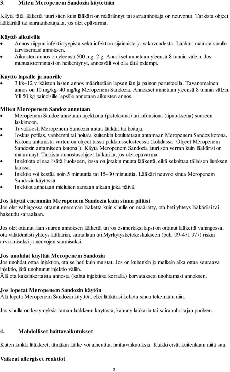 Annokset annetaan yleensä 8 tunnin välein. Jos munuaistoimintasi on heikentynyt, annosväli voi olla tätä pidempi.