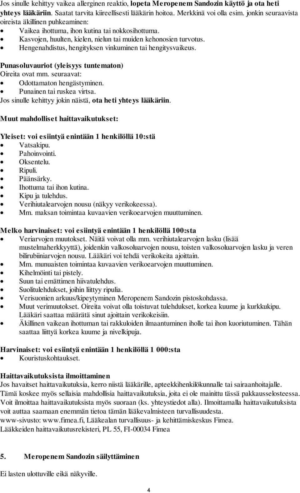 Hengenahdistus, hengityksen vinkuminen tai hengitysvaikeus. Punasoluvauriot (yleisyys tuntematon) Oireita ovat mm. seuraavat: Odottamaton hengästyminen. Punainen tai ruskea virtsa.