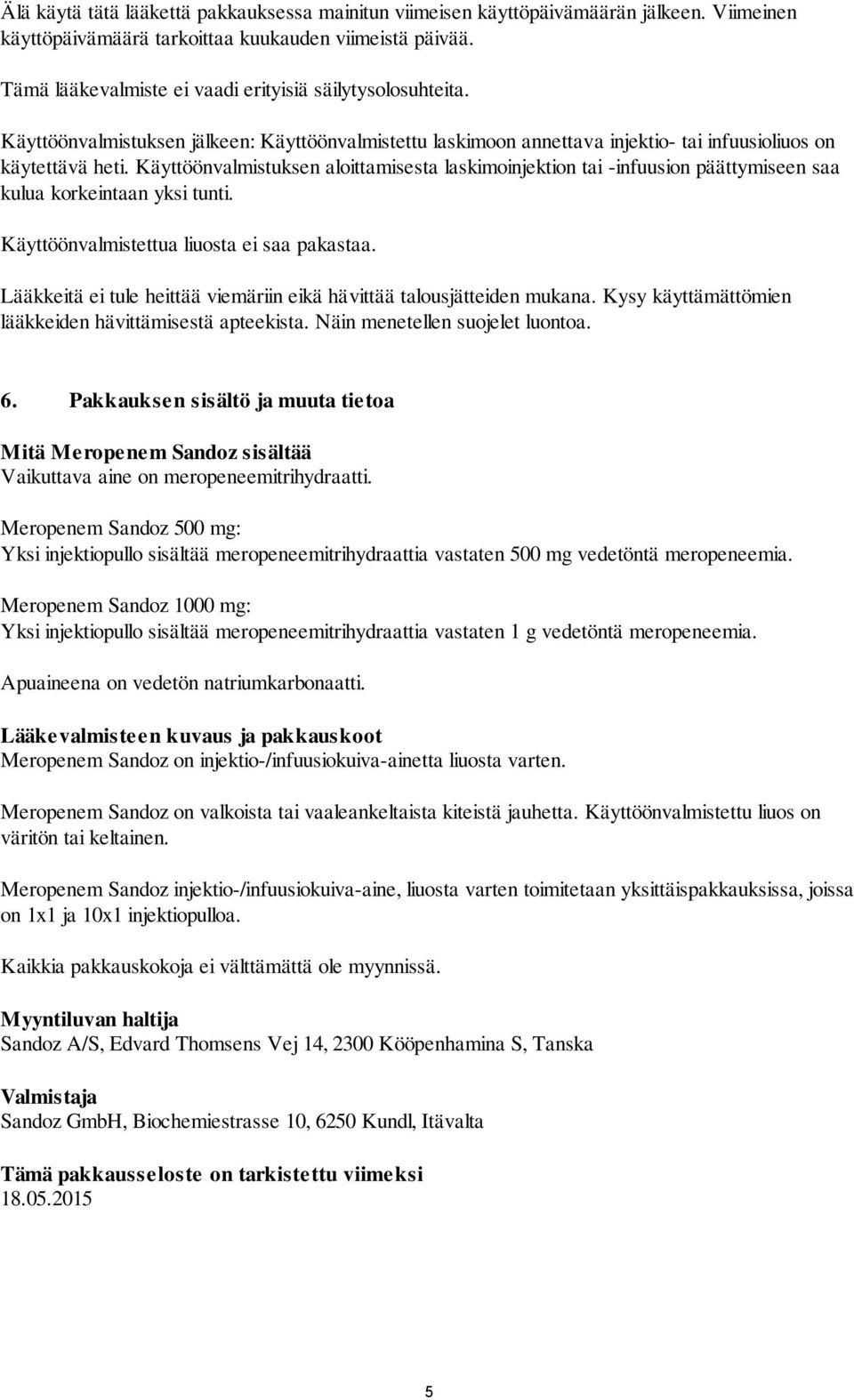 Käyttöönvalmistuksen aloittamisesta laskimoinjektion tai -infuusion päättymiseen saa kulua korkeintaan yksi tunti. Käyttöönvalmistettua liuosta ei saa pakastaa.