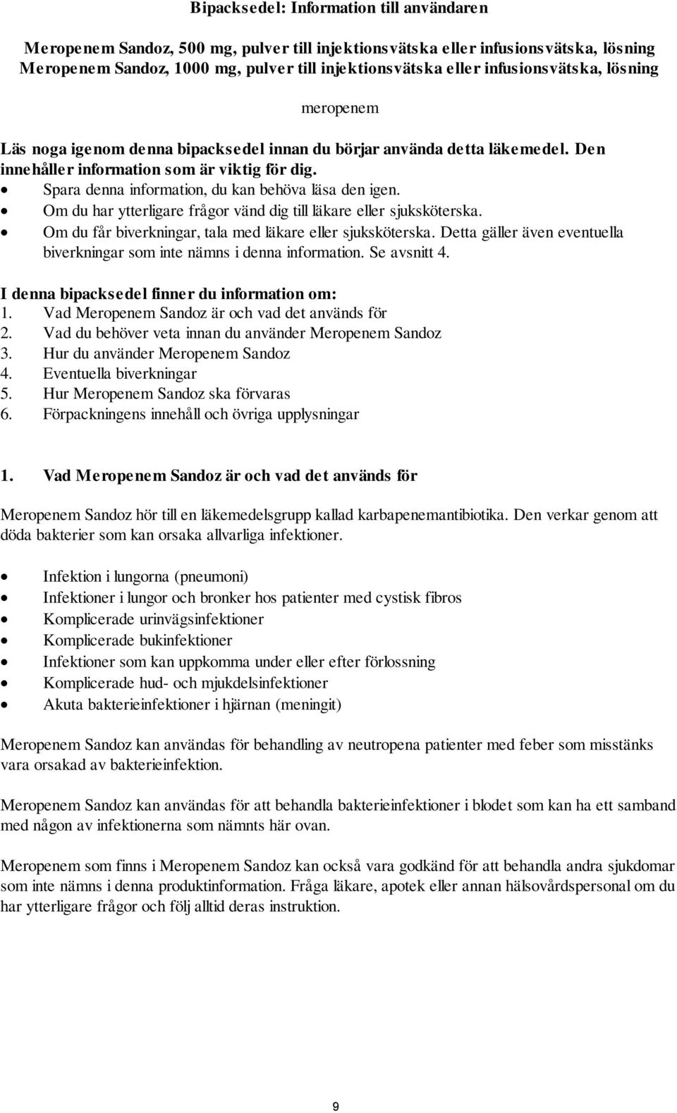 Spara denna information, du kan behöva läsa den igen. Om du har ytterligare frågor vänd dig till läkare eller sjuksköterska. Om du får biverkningar, tala med läkare eller sjuksköterska.