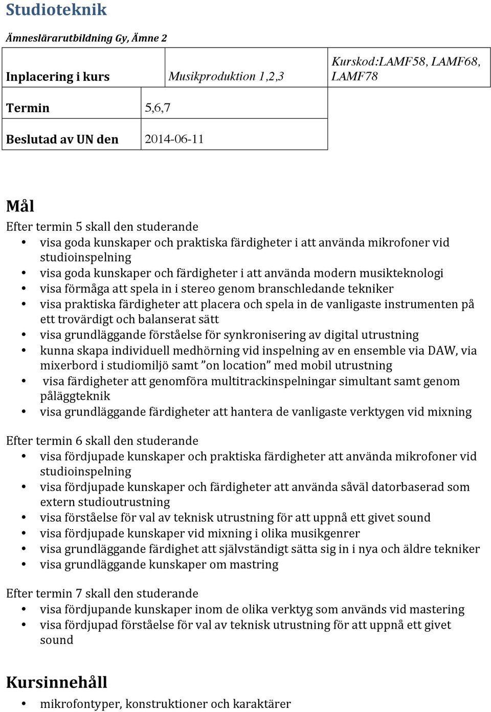 instrumenten på ett trovärdigt och balanserat sätt visa grundläggande förståelse för synkronisering av digital utrustning kunna skapa individuell medhörning vid inspelning av en ensemble via DAW, via