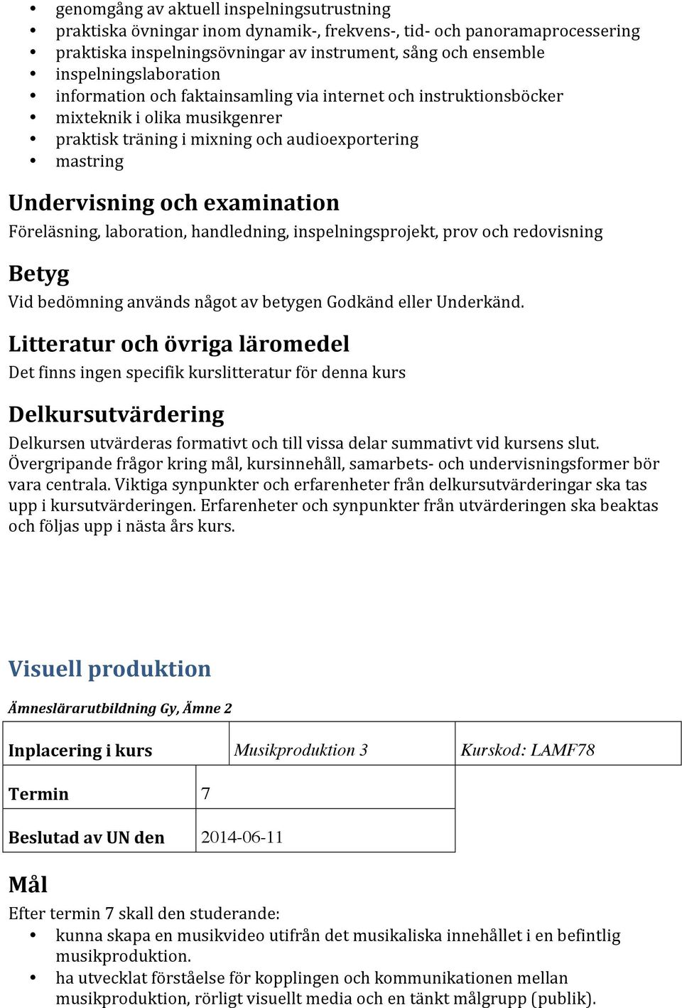 laboration, handledning, inspelningsprojekt, prov och redovisning Det finns ingen specifik kurslitteratur för denna kurs Visuell produktion Inplacering i kurs Musikproduktion 3 Kurskod: LAMF78 Termin