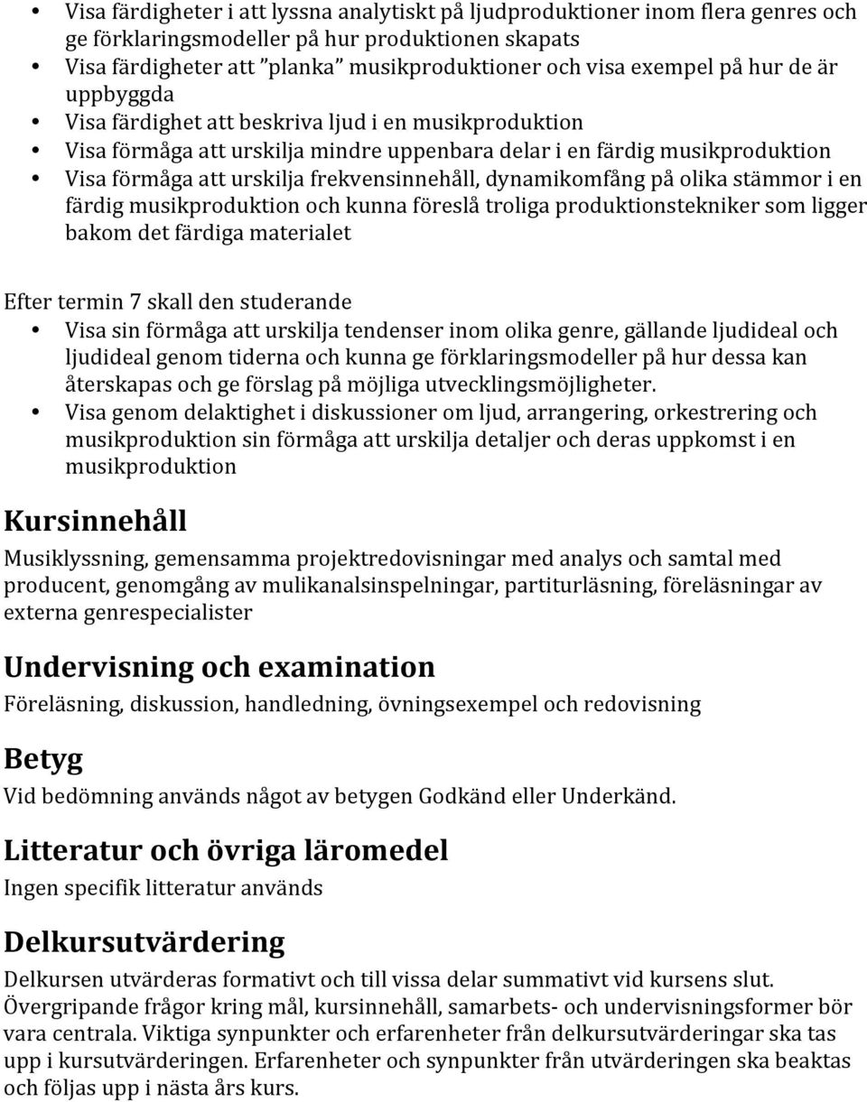 dynamikomfång på olika stämmor i en färdig musikproduktion och kunna föreslå troliga produktionstekniker som ligger bakom det färdiga materialet Efter termin 7 skall den studerande Visa sin förmåga