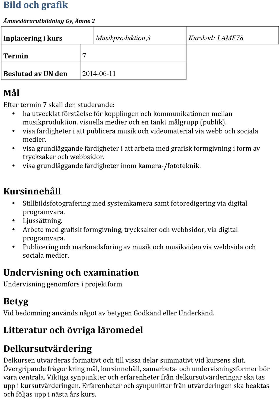 visa grundläggande färdigheter i att arbeta med grafisk formgivning i form av trycksaker och webbsidor. visa grundläggande färdigheter inom kamera- /fototeknik.