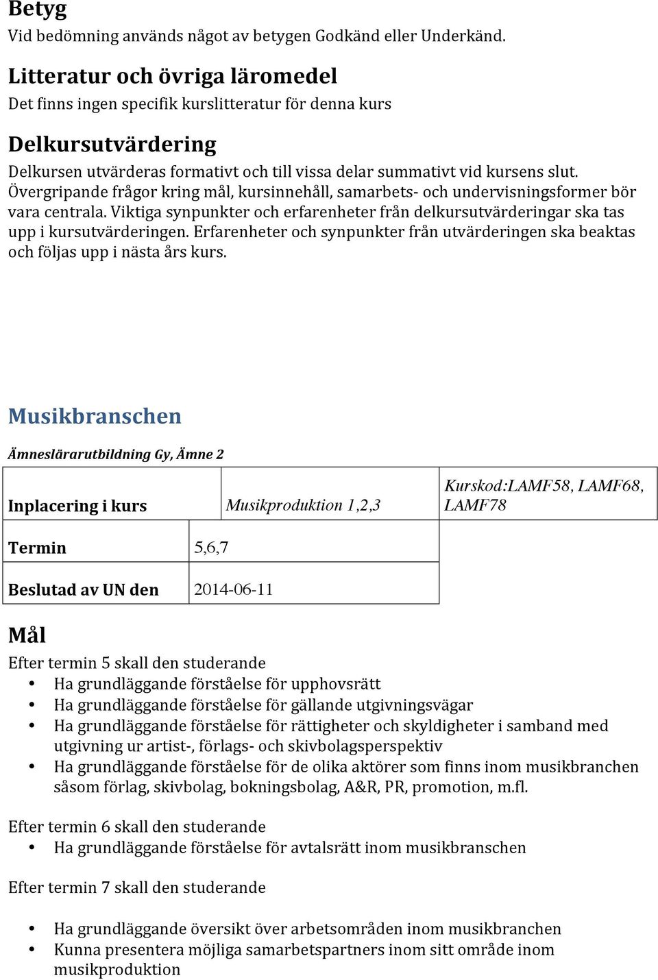 grundläggande förståelse för de olika aktörer som finns inom musikbranchen såsom förlag, skivbolag, bokningsbolag, A&R, PR, promotion, m.fl.