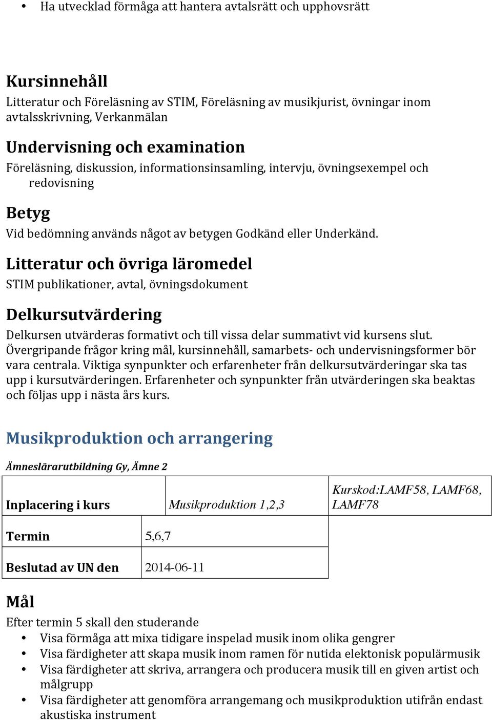 1,2,3 Kurskod:LAMF58, LAMF68, LAMF78 Termin 5,6,7 Visa förmåga att mixa tidigare inspelad musik inom olika gengrer Visa färdigheter att skapa musik inom ramen för nutida elektonisk