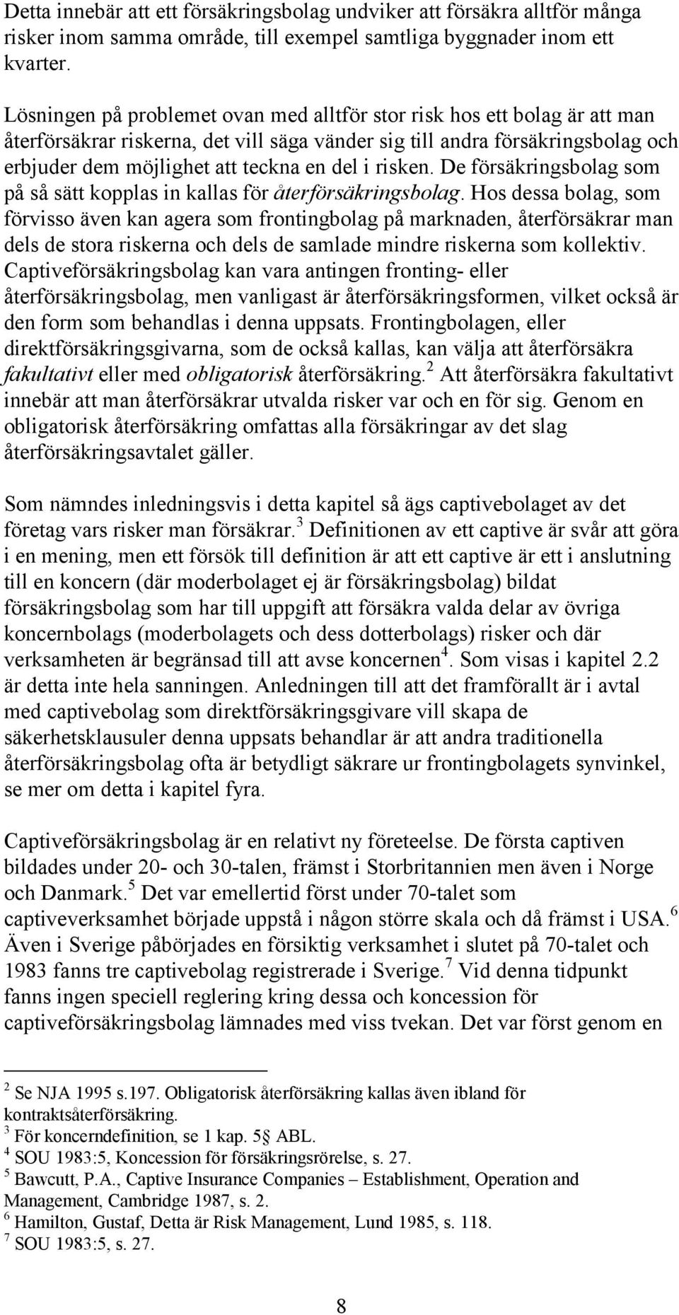 risken. De försäkringsbolag som på så sätt kopplas in kallas för återförsäkringsbolag.