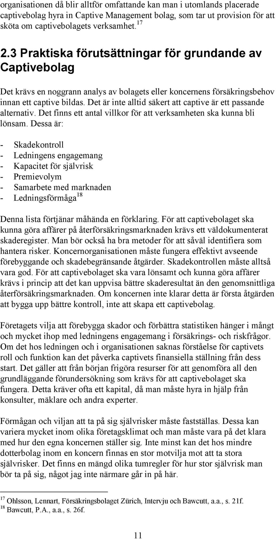 Det är inte alltid säkert att captive är ett passande alternativ. Det finns ett antal villkor för att verksamheten ska kunna bli lönsam.